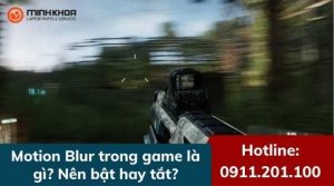 Motion Blur trong game là gì Nên bật hay tắt tính năng này