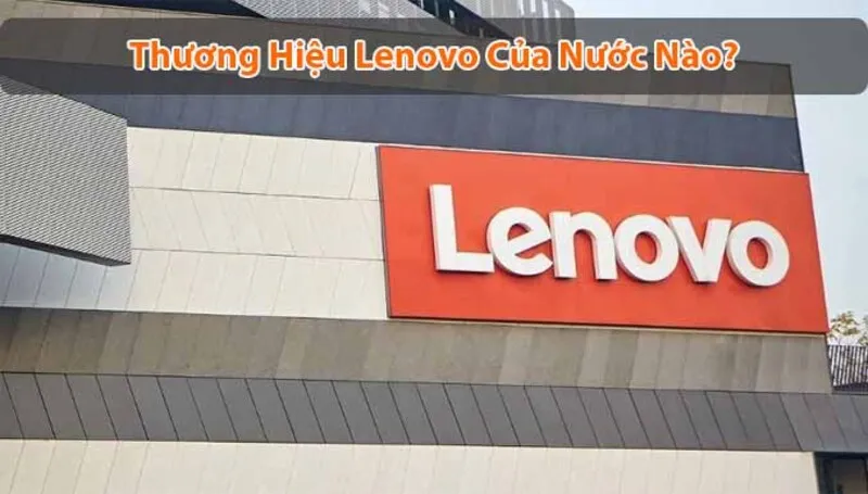Lenovo của nước nào? 2 Lenovo cua nuoc nao 6