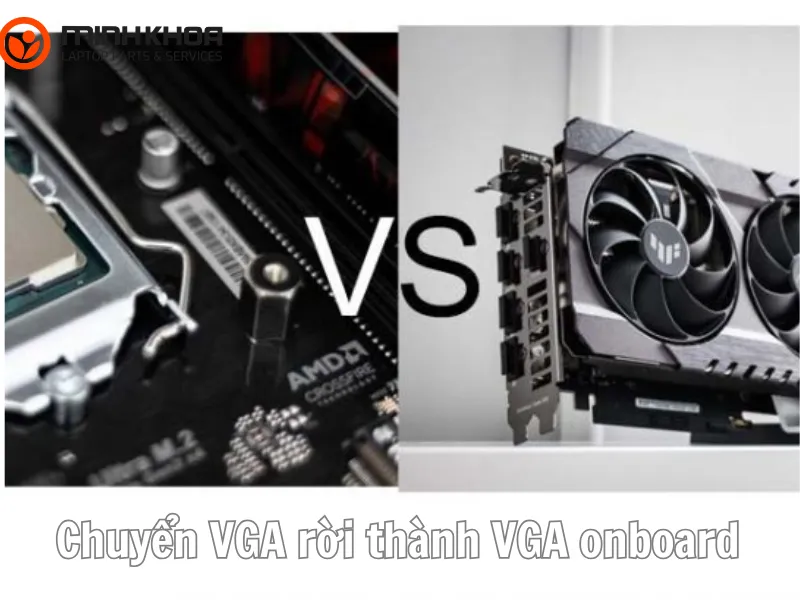 Chuyển VGA rời thành VGA onboard