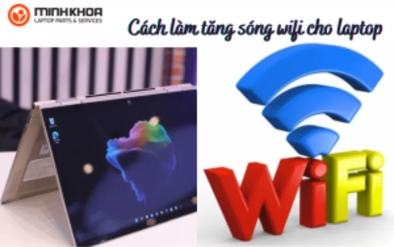 Cách làm tăng sóng wifi cho laptop