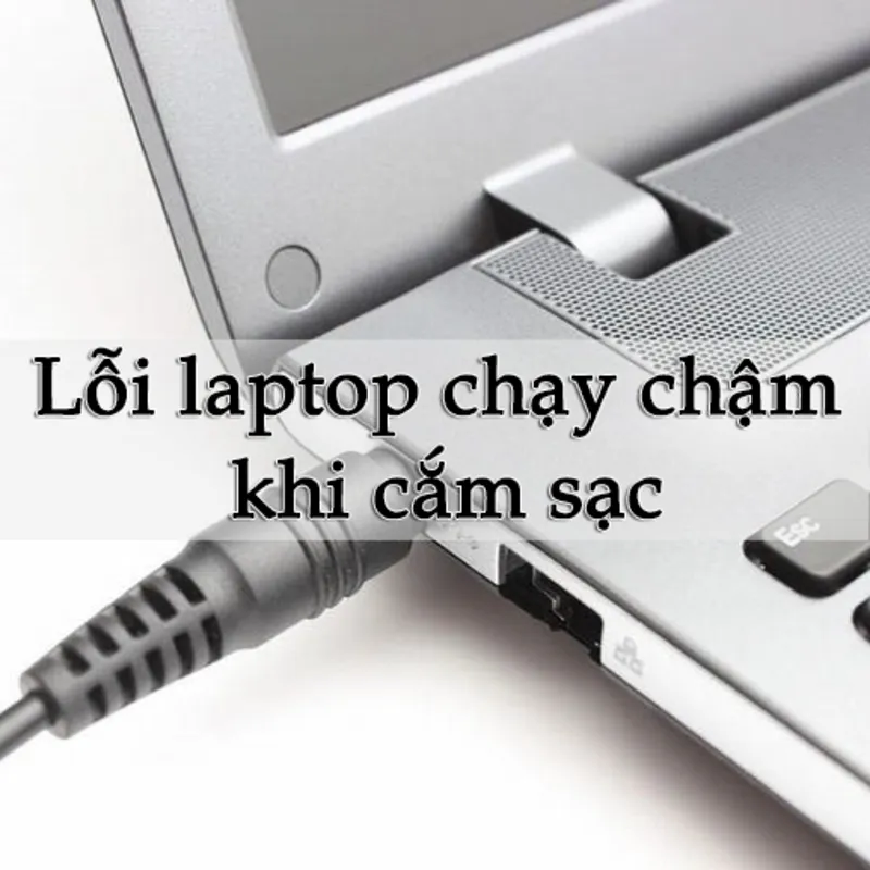 Laptop chạy chậm khi cắm sạc (4 cách khắc phục hiệu quả) 1 Laptop chạy chậm khi cắm sạc