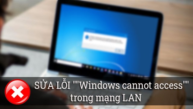 Cách Fix lỗi Window cannot access trong mạng LAN chi tiết