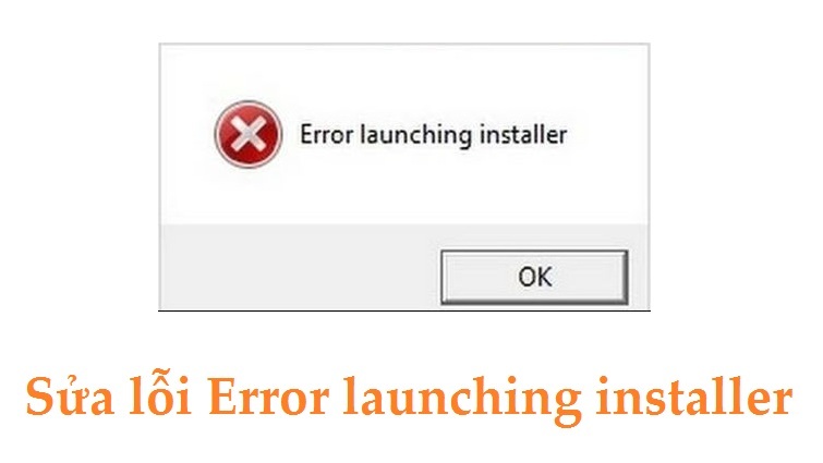 Một số nguyên nhân khác gây ra lỗi Error launching installer