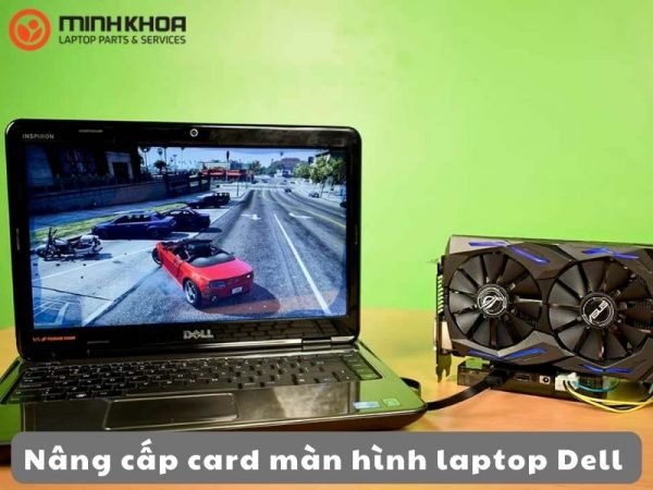 Nâng Cấp Card Màn Hình Laptop Dell Inspiron - Laptop Minh Khoa