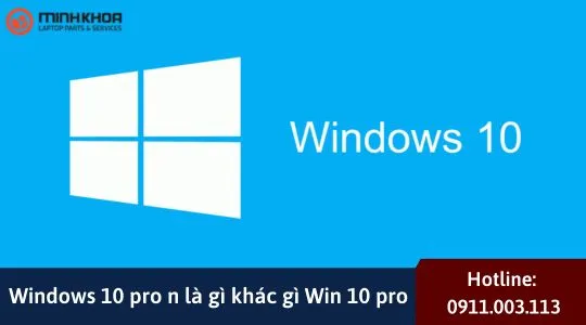 Windows 10 pro n la gi khac gi Win 10 pro 32