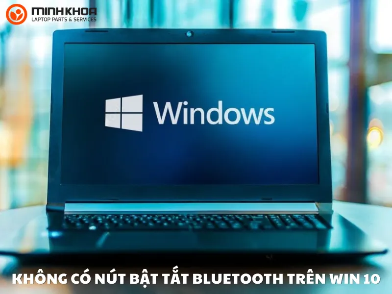 Không có nút bật tắt bluetooth trên win 10