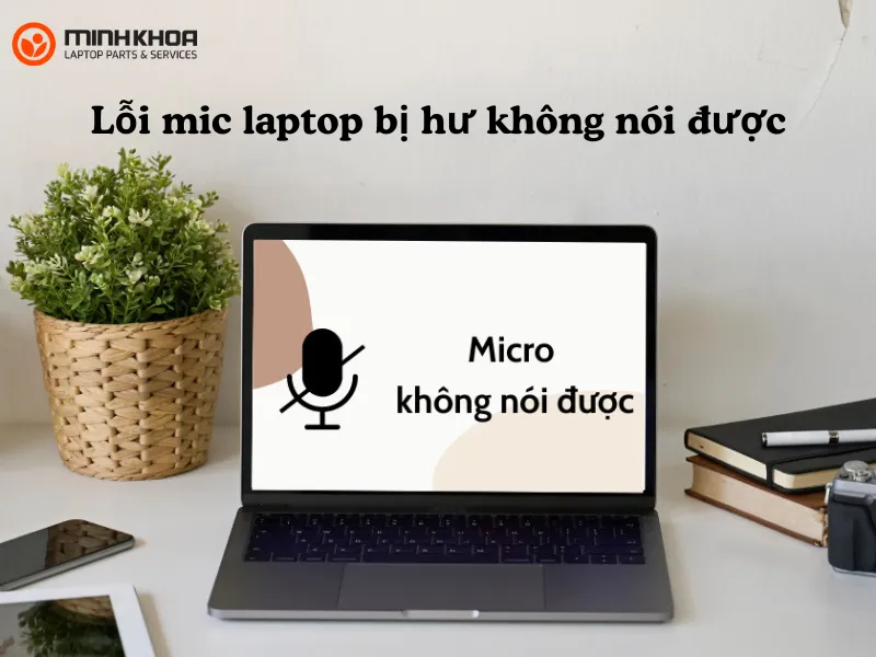 Top 5 cách sửa lỗi mic laptop bị hư không nói được 1 Lỗi mic laptop bị hư không nói được