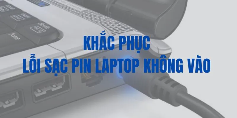 9 cách xử lý laptop cắm điện nhưng không sạc được 4 Laptop cam dien nhung khong sac duoc 5