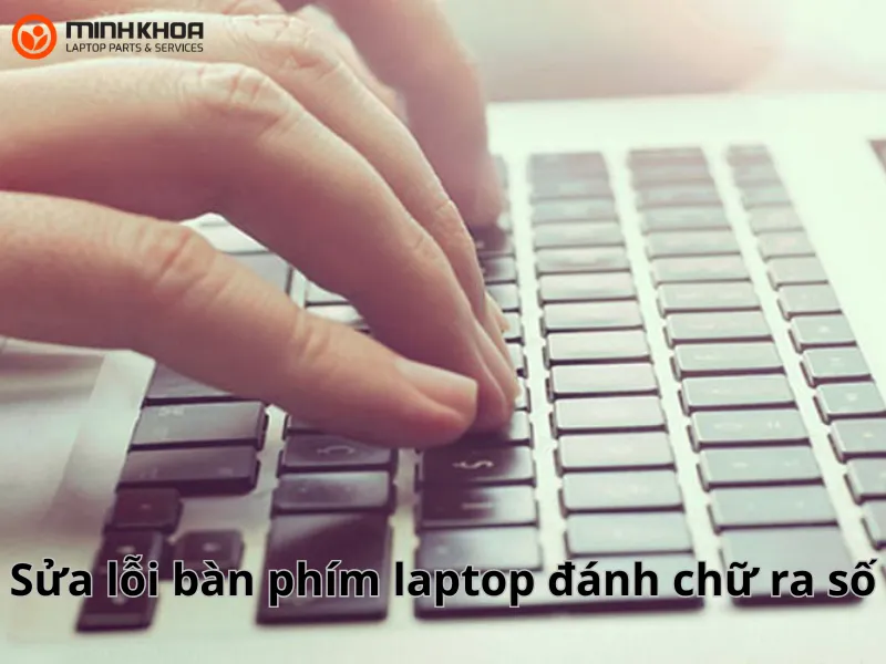 Bỏ túi 5 cách sửa lỗi bàn phím laptop đánh chữ ra số 1 Sửa lỗi bàn phím laptop đánh chữ ra số