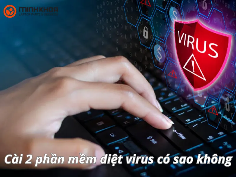 Cài 2 phần mềm diệt virus có sao không