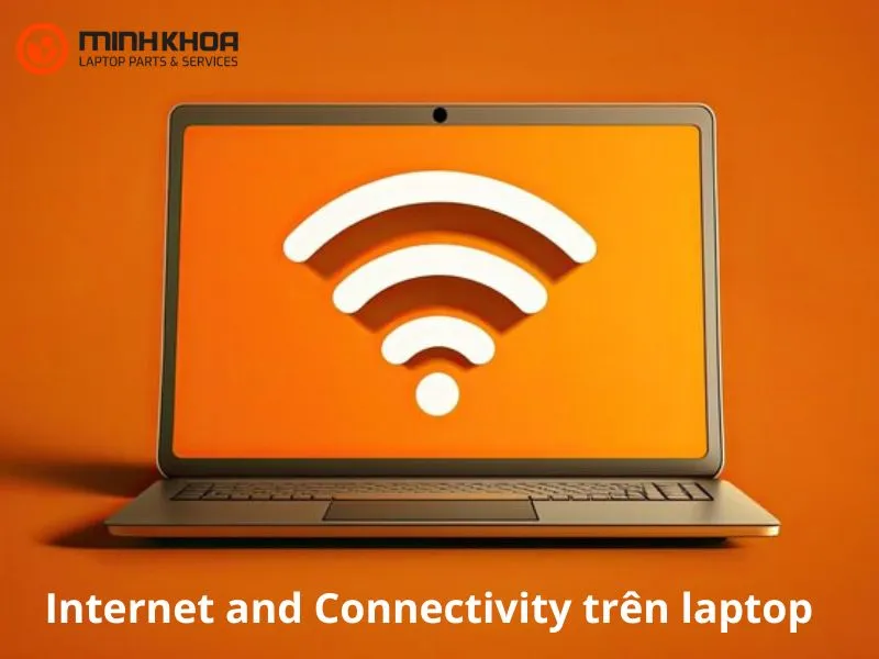 7 giải pháp tối ưu Internet and Connectivity trên laptop 1 Internet and Connectivity trên laptop