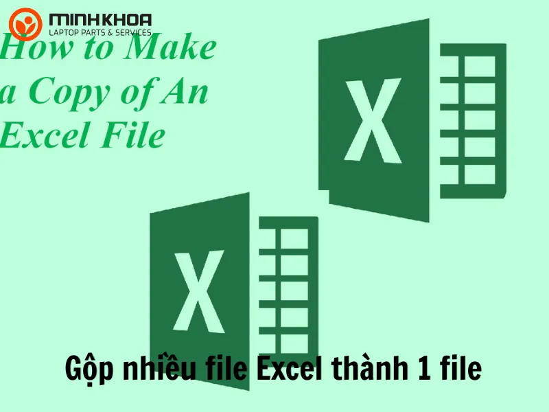 Hướng dẫn 4 cách gộp nhiều file Excel thành 1 file 1 Gộp nhiều file Excel thành 1 file
